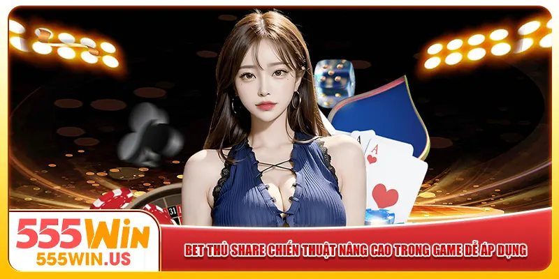 Chuyên gia 555win share chiến thuật nâng cao trong game dễ áp dụng