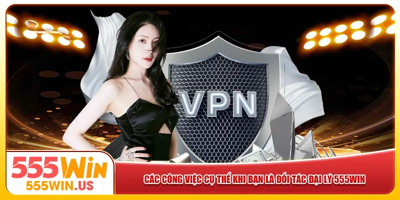 Các công việc cụ thể khi bạn là đối tác đại lý 555win 