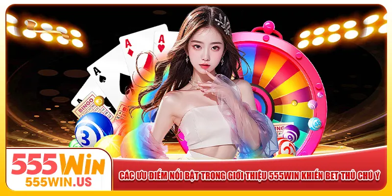 Các ưu điểm nổi bật trong giới thiệu 555win khiến bet thủ chú ý