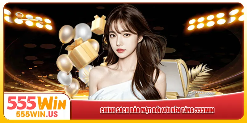 Chính sách bảo mật đối với nền tảng 555win