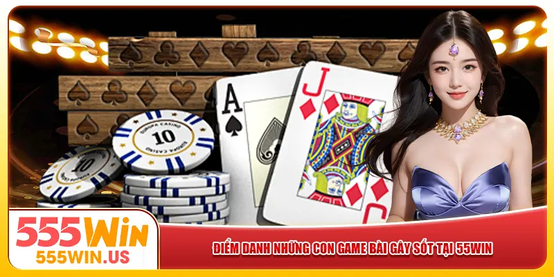 Điểm danh những con game bài gây sốt tại 55win Điểm danh những con game bài gây sốt tại 55win