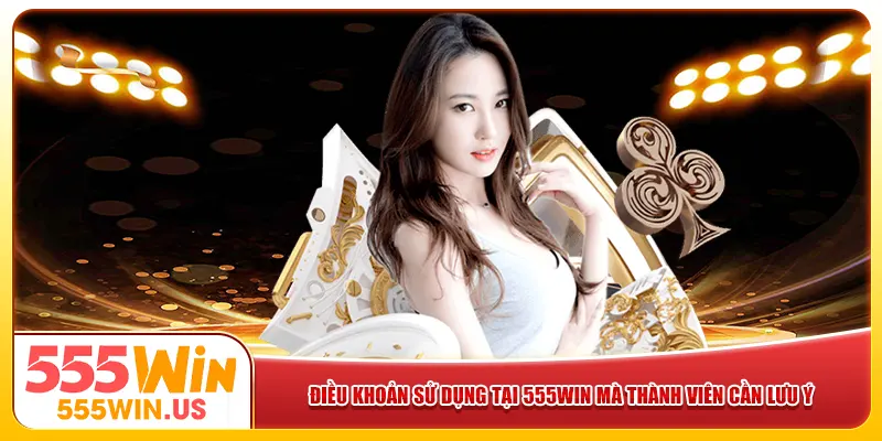 Điều khoản sử dụng tại 555win mà thành viên cần lưu ý