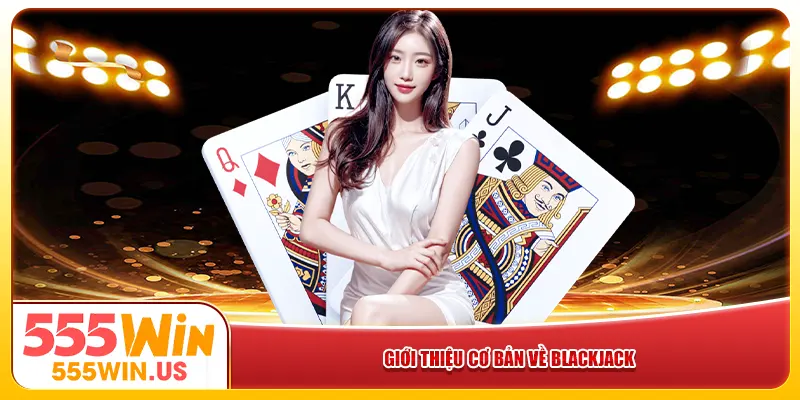 Giới thiệu cơ bản về Blackjack Giới thiệu cơ bản về Blackjack