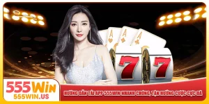 Hướng Dẫn Tải App 555win Nhanh Chóng, Tận Hưởng Cược Cực Đã