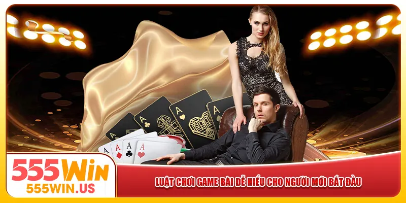 Luật chơi game bài dễ hiểu cho người mới bắt đầu