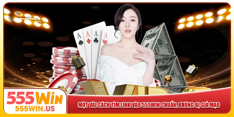 Một vài cách tìm link vào 555win chuẩn, không bị giả mạo