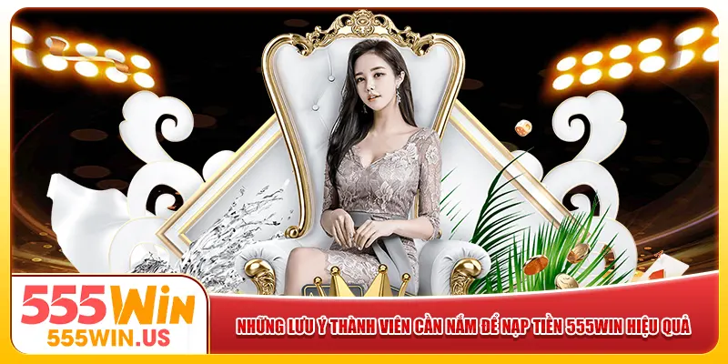 Những lưu ý thành viên cần nắm để nạp tiền 555win hiệu quả Những lưu ý thành viên cần nắm để nạp tiền 555win hiệu quả
