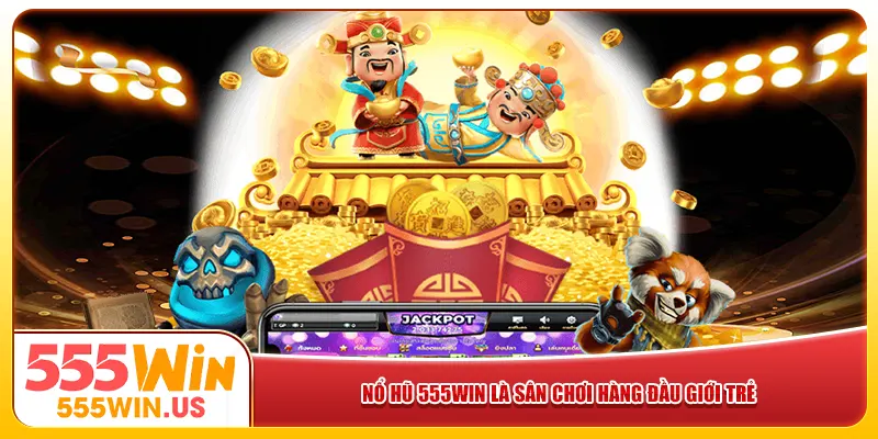 Nổ hũ 555win là sân chơi hàng đầu giới trẻ Nổ hũ 555win là sân chơi hàng đầu giới trẻ