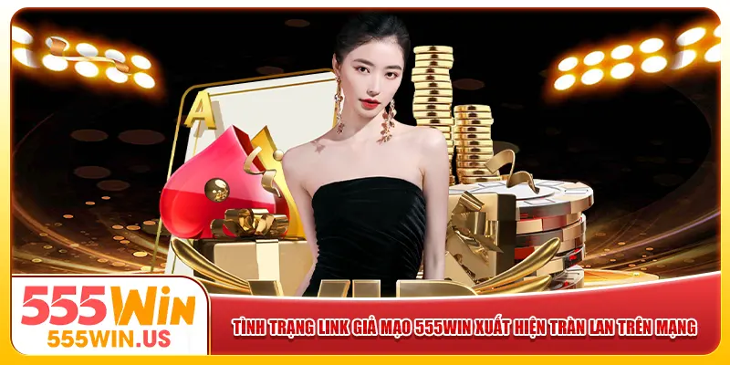 Tình trạng link giả mạo 555win xuất hiện tràn lan trên mạng