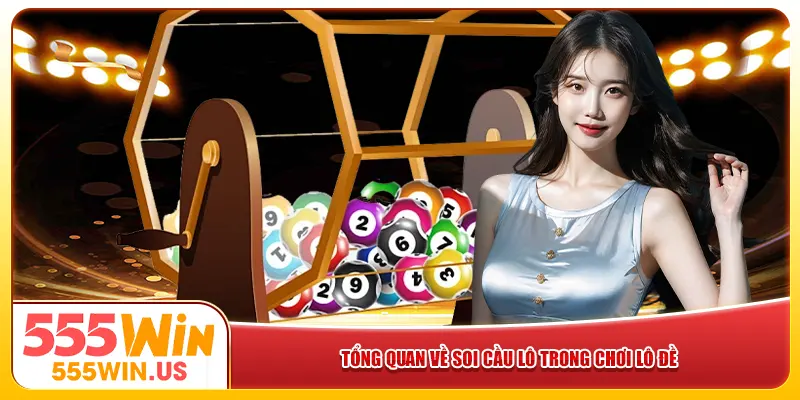 Tổng quan về soi cầu lô trong chơi lô đề