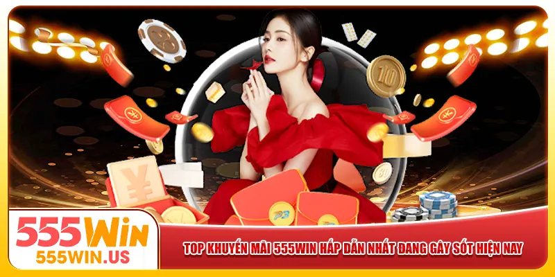 Top khuyến mãi 555win hấp dẫn nhất đang gây sốt hiện nay Top khuyến mãi 555win hấp dẫn nhất đang gây sốt hiện nay